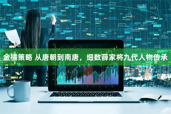 金橘策略 从唐朝到南唐，细数薛家将九代人物传承