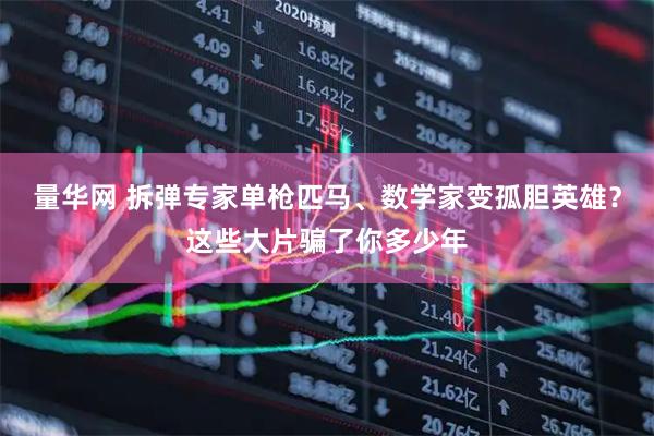 量华网 拆弹专家单枪匹马、数学家变孤胆英雄？这些大片骗了你多少年